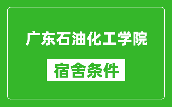 广东石油化工学院宿舍条件怎么样,几个人住,有空调吗?