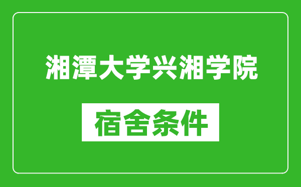 湘潭大学兴湘学院宿舍条件怎么样,几个人住,有空调吗?