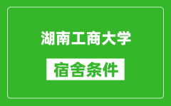 湖南工商大学宿舍条件怎么样_几个人住_有空调吗?