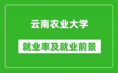 云南农业大学就业率怎么样_就业前景好吗？