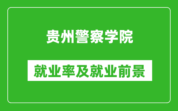 贵州警察学院就业率怎么样,就业前景好吗？