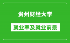 贵州财经大学就业率怎么样_就业前景好吗？