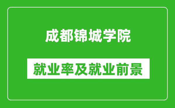 成都锦城学院就业率怎么样,就业前景好吗？