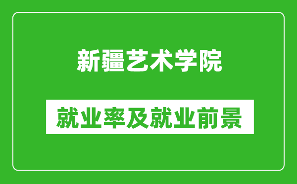 新疆艺术学院就业率怎么样,就业前景好吗？