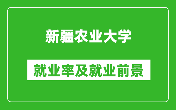 新疆农业大学就业率怎么样,就业前景好吗？