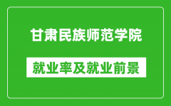 甘肃民族师范学院就业率怎么样_就业前景好吗？