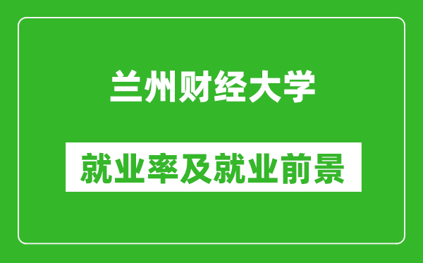 兰州财经大学就业率怎么样,就业前景好吗？