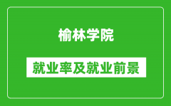 榆林学院就业率怎么样_就业前景好吗？