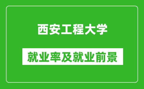 西安工程大学就业率怎么样,就业前景好吗？