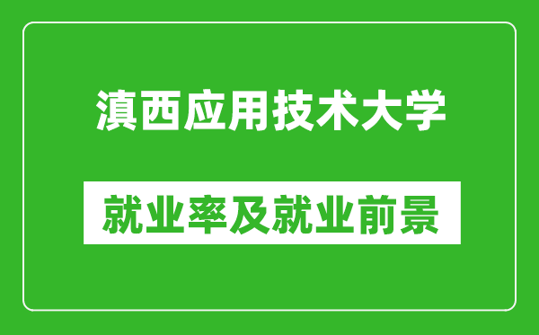 滇西应用技术大学就业率怎么样,就业前景好吗？