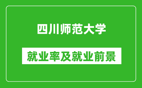 四川师范大学就业率怎么样,就业前景好吗？