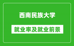 西南民族大学就业率怎么样_就业前景好吗？