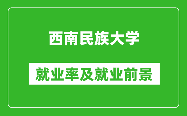 西南民族大学就业率怎么样,就业前景好吗？