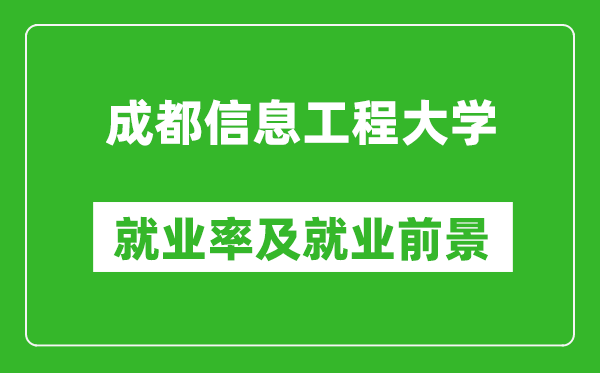 成都信息工程大学就业率怎么样,就业前景好吗？