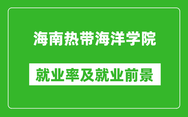 海南热带海洋学院就业率怎么样,就业前景好吗？