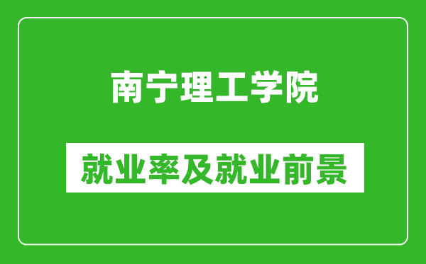 南宁理工学院就业率怎么样,就业前景好吗？