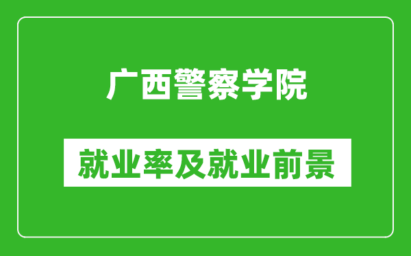 广西警察学院就业率怎么样,就业前景好吗？