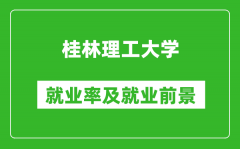 桂林理工大学就业率怎么样_就业前景好吗？