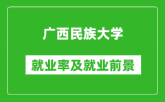 广西民族大学就业率怎么样_就业前景好吗？