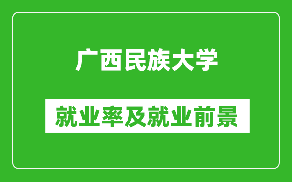 广西民族大学就业率怎么样,就业前景好吗？