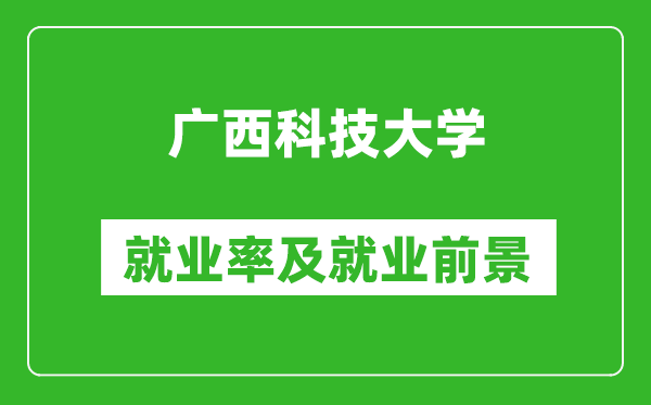 广西科技大学就业率怎么样,就业前景好吗？