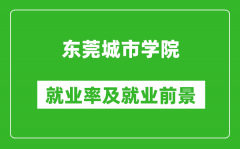 东莞城市学院就业率怎么样_就业前景好吗？