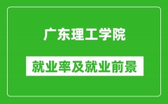 广东理工学院就业率怎么样_就业前景好吗？