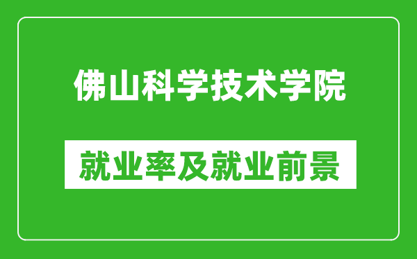 佛山科学技术学院就业率怎么样,就业前景好吗？