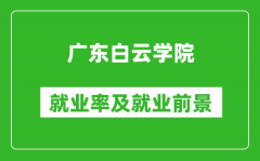 广东白云学院就业率怎么样_就业前景好吗？