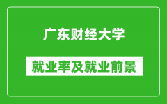 广东财经大学就业率怎么样_就业前景好吗？