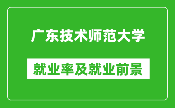 广东技术师范大学就业率怎么样,就业前景好吗？