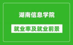 湖南信息学院就业率怎么样_就业前景好吗？