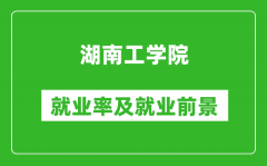 湖南工学院就业率怎么样_就业前景好吗？