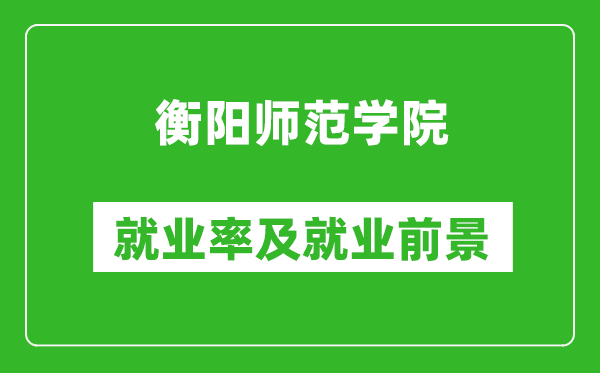 衡阳师范学院就业率怎么样,就业前景好吗？