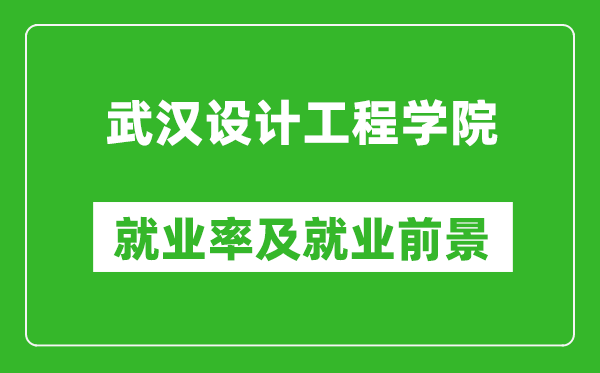 武汉设计工程学院就业率怎么样,就业前景好吗？