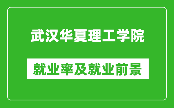 武汉华夏理工学院就业率怎么样,就业前景好吗？