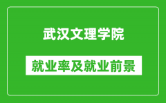 武汉文理学院就业率怎么样_就业前景好吗？