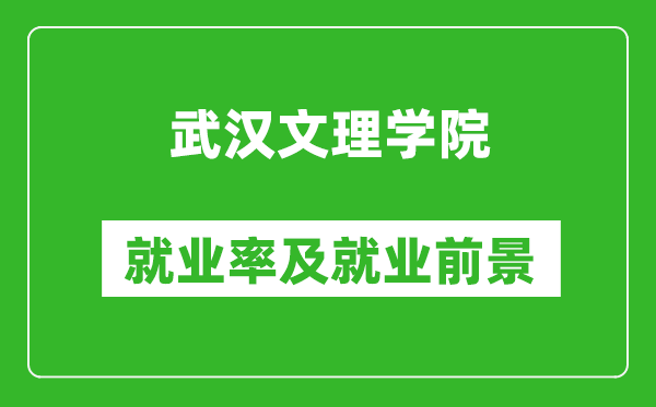 武汉文理学院就业率怎么样,就业前景好吗？