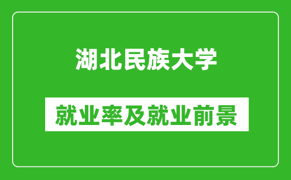 湖北民族大学就业率怎么样,就业前景好吗？