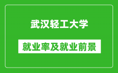 武汉轻工大学就业率怎么样_就业前景好吗？