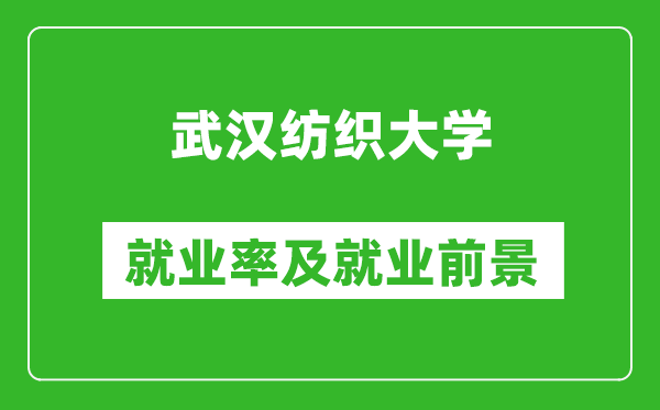 武汉纺织大学就业率怎么样,就业前景好吗？