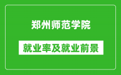 郑州师范学院就业率怎么样_就业前景好吗？