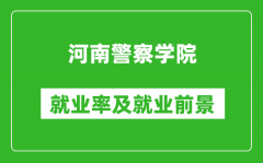 河南警察学院就业率怎么样_就业前景好吗？