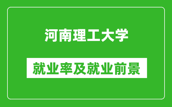 河南理工大学就业率怎么样,就业前景好吗？