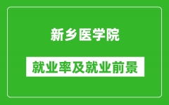 新乡医学院就业率怎么样_就业前景好吗？