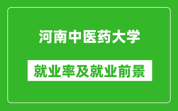 河南中医药大学就业率怎么样,就业前景好吗？