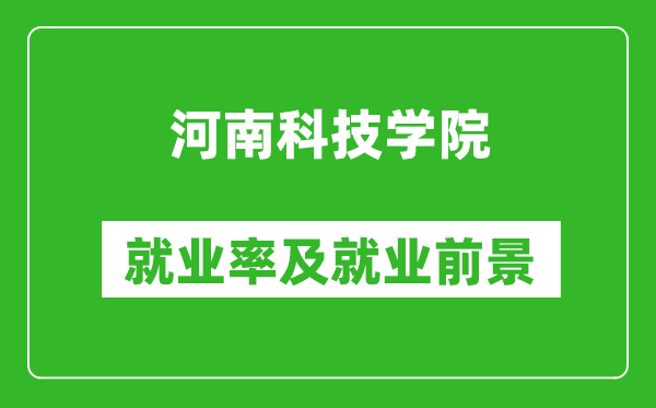 河南科技学院就业率怎么样,就业前景好吗？