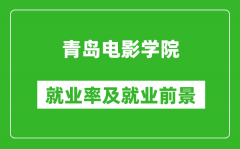 青岛电影学院就业率怎么样_就业前景好吗？