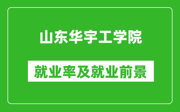 山东华宇工学院就业率怎么样,就业前景好吗？