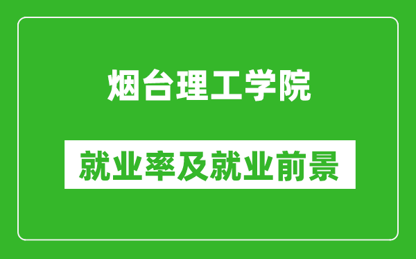 烟台理工学院就业率怎么样,就业前景好吗？